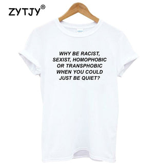 Women tshirt Why Be Racist Sexist Homophobic Transphobic When You Could Just Be Quiet ?